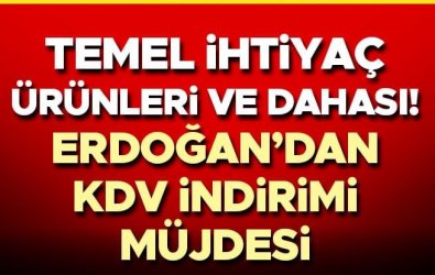 Son dakika: Cumhurbaşkanı Erdoğan'dan KDV indirimi müjdesi!