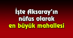 İşte Aksaray’ın nüfus olarak en büyük mahallesi